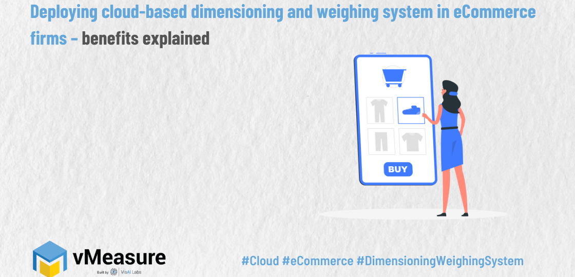 Deploying cloud-based dimensioning and weighing system in eCommerce firms – benefits explained